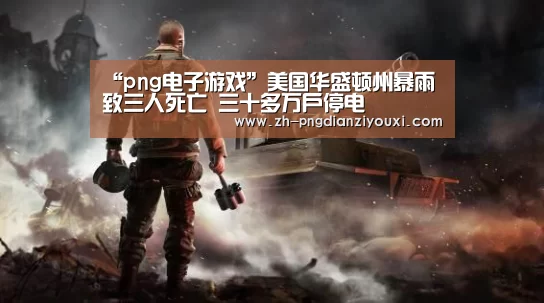 “png电子游戏”美国华盛顿州暴雨致三人死亡 三十多万户停电(图1) png电子游戏